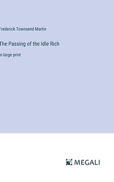 portada The Passing of the Idle Rich: in large print (in English)