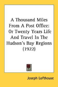 portada a thousand miles from a post office: or twenty years life and travel in the hudson's bay regions (1922) (en Inglés)