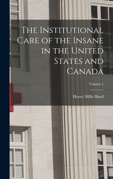 portada The Institutional Care of the Insane in the United States and Canada; Volume 1 (en Inglés)