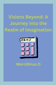 portada Visions Beyond: A Journey into the Realm of Imagination (en Inglés)