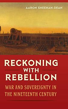 portada Reckoning With Rebellion: War and Sovereignty in the Nineteenth Century (Frontiers of the American South) (in English)