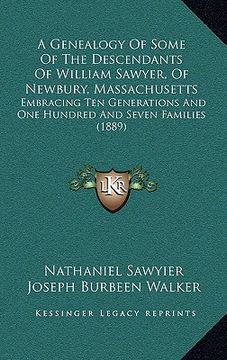 portada a   genealogy of some of the descendants of william sawyer, of newbury, massachusetts: embracing ten generations and one hundred and seven families (1