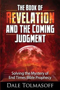 portada The Book of Revelation and the Coming Judgment: Solving the Mystery of End Times Bible Prophecy (en Inglés)