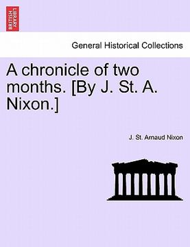portada a chronicle of two months. [by j. st. a. nixon.] (en Inglés)