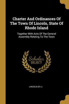 portada Charter And Ordinances Of The Town Of Lincoln, State Of Rhode Island: Together With Acts Of The General Assembly Relating To The Town