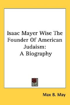 portada isaac mayer wise the founder of american judaism: a biography (in English)