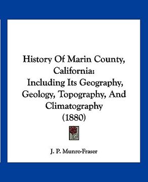 portada history of marin county, california: including its geography, geology, topography, and climatography (1880) (in English)