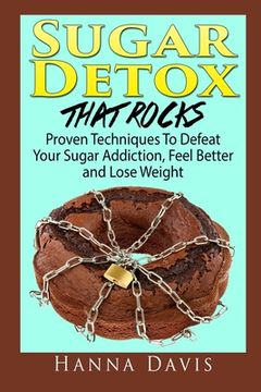 portada Sugar Detox That Rocks: Proven Techniques to Defeat Your Sugar Addiction, Feel Better and Lose Weight (en Inglés)