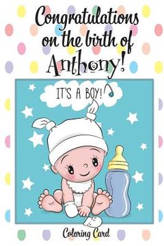 portada CONGRATULATIONS on the birth of ANTHONY! (Coloring Card): (Personalized Card/Gift) Personal Inspirational Messages & Quotes, Adult Coloring! (en Inglés)