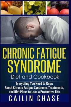 portada Chronic Fatigue Syndrome: Everything You Need to Know About Chronic Fatigue Syndrome, Treatments, and Diet Plans to Lead a Productive life (en Inglés)