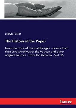 portada The History of the Popes: from the close of the middle ages - drawn from the secret Archives of the Vatican and other original sources - from th 