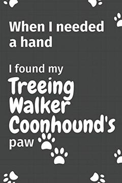 portada When i Needed a Hand, i Found my Treeing Walker Coonhound's Paw: For Treeing Walker Coonhound Puppy Fans 