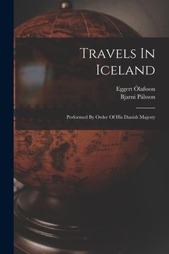 portada Travels In Iceland: Performed By Order Of His Danish Majesty (in English)