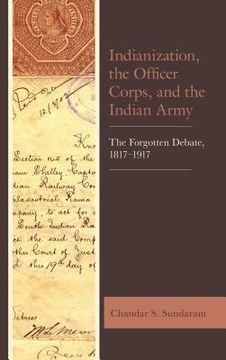 portada Indianization, the Officer Corps, and the Indian Army: The Forgotten Debate, 1817-1917 (en Inglés)