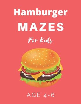 portada Hamburger Mazes For Kids Age 4-6: 40 Brain-bending Challenges, An Amazing Maze Activity Book for Kids, Best Maze Activity Book for Kids (en Inglés)