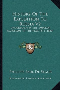 portada history of the expedition to russia v2: undertaken by the emperor napoleon, in the year 1812 (1840) (en Inglés)