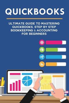 portada Quickbooks: Ultimate Guide to Mastering QuickBooks, Step by Step Bookkeeping & Accounting for Beginners (en Inglés)