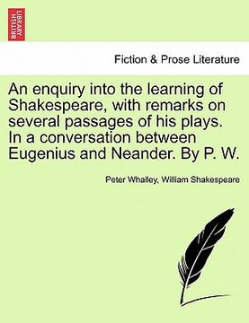 portada an enquiry into the learning of shakespeare, with remarks on several passages of his plays. in a conversation between eugenius and neander. by p. w. (en Inglés)