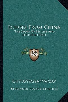 portada echoes from china: the story of my life and lectures (1921) (en Inglés)