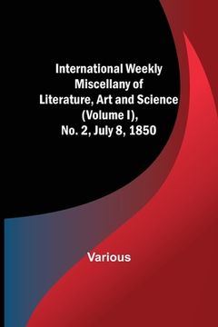 portada International Weekly Miscellany of Literature, Art and Science - (Volume I), No. 2, July 8, 1850 (en Inglés)