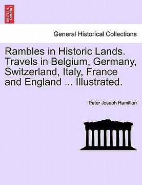 portada rambles in historic lands. travels in belgium, germany, switzerland, italy, france and england ... illustrated. (en Inglés)