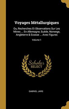 portada Voyages Métallurgiques: Ou, Recherches Et Observations Sur Les Mines ... En Allemagne, Suéde, Norwege, Angleterre & Ecosse ... Avec Figures; Volume 1 