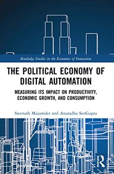 portada The Political Economy of Digital Automation: Measuring its Impact on Productivity, Economic Growth, and Consumption (Routledge Studies in the Economics of Innovation) (in English)