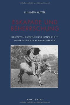 portada Eskapade und Beherrschung: Krisen von Abenteuer und Mannlichkeit in der Deutschen Kolonialliteratur