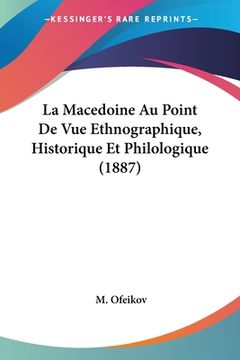 portada La Macedoine Au Point De Vue Ethnographique, Historique Et Philologique (1887) (en Francés)