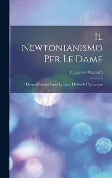 portada Il Newtonianismo Per Le Dame: Ovvero Dialoghi Sopra La Luce, I Colori E L'attrazione (en Italiano)