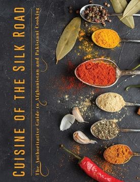 portada Cuisine of the Silk Road: The Authoritative Guide to Afghanistan and Pakistani Cooking (en Inglés)