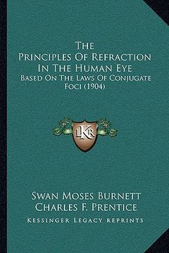 portada the principles of refraction in the human eye: based on the laws of conjugate foci (1904) (in English)