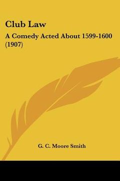 portada club law: a comedy acted about 1599-1600 (1907) (en Inglés)