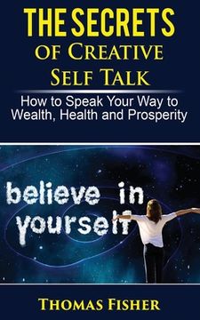 portada The Secrets of Creative Self Talk: How to Speak Your Way to Wealth, Health, and Prosperity (en Inglés)