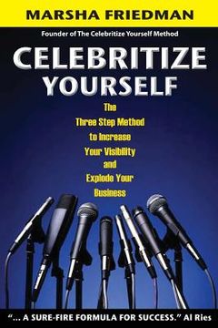 portada Celebritize Yourself - 1st Edition: The Three Step Method to Increase Your Visibility and Explode Your Business (in English)