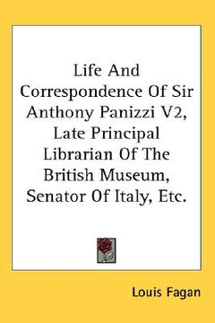 portada life and correspondence of sir anthony panizzi v2, late principal librarian of the british museum, senator of italy, etc.