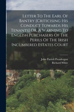 portada Letter To The Earl Of Bantry [criticising His Conduct Towards His Tenants] Or, A Warning To English Purchasers Of The Perils Of The Irish Incumbered E