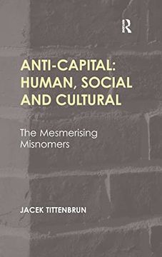 portada Anti-Capital: Human, Social and Cultural: The Mesmerising Misnomers (en Inglés)