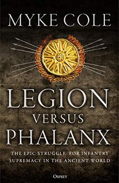 portada Legion Versus Phalanx: The Epic Struggle for Infantry Supremacy in the Ancient World (in English)