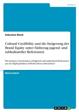 portada Cultural Credibility und die Steigerung der Brand Equity unter Einbezug jugend- und subkultureller Referenzen: Wie können Unternehmen erfolgreich und (en Alemán)