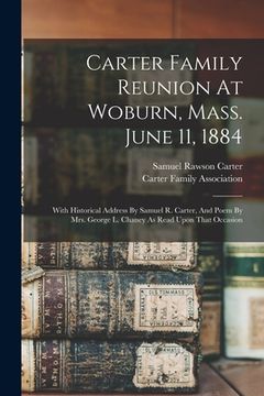 portada Carter Family Reunion At Woburn, Mass. June 11, 1884: With Historical Address By Samuel R. Carter, And Poem By Mrs. George L. Chaney As Read Upon That (en Inglés)