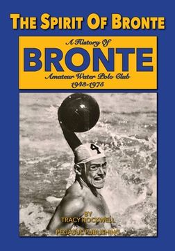 portada The Spirit Of Bronte: A History Of Bronte Amateur Water polo Club 1943-1975 (en Inglés)