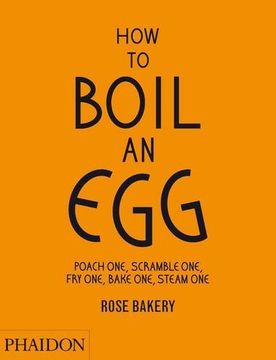portada How to Boil an Egg: Poach One, Scramble One, fry One, Bake One, Steam one (en Inglés)