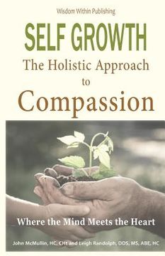 portada Self Growth - A Holistic Approach to Compassion: Where the Mind Meets the Heart (en Inglés)