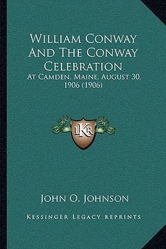portada william conway and the conway celebration: at camden, maine, august 30, 1906 (1906) (en Inglés)