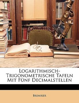 portada Logarithmisch-Trigonometrische Tafeln Mit Funf Decimalstellen (en Alemán)