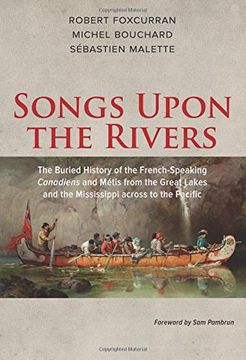 portada Songs Upon the Rivers: The Buried History of the French-Speaking Canadiens and Metis from the Great Lakes and the Mississippi Across to the Pacific