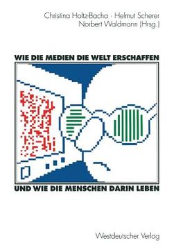 portada Wie Die Medien Die Welt Erschaffen Und Wie Die Menschen Darin Leben: Für Winfried Schulz (en Alemán)