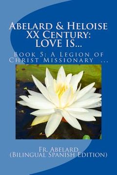 portada Abelard & Heloise XX Century, LOVE IS...: Book 5: A Legion of Christ Missionary in Mexico (en Inglés)