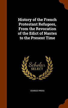 portada History of the French Protestant Refugees, From the Revocation of the Edict of Nantes to the Present Time